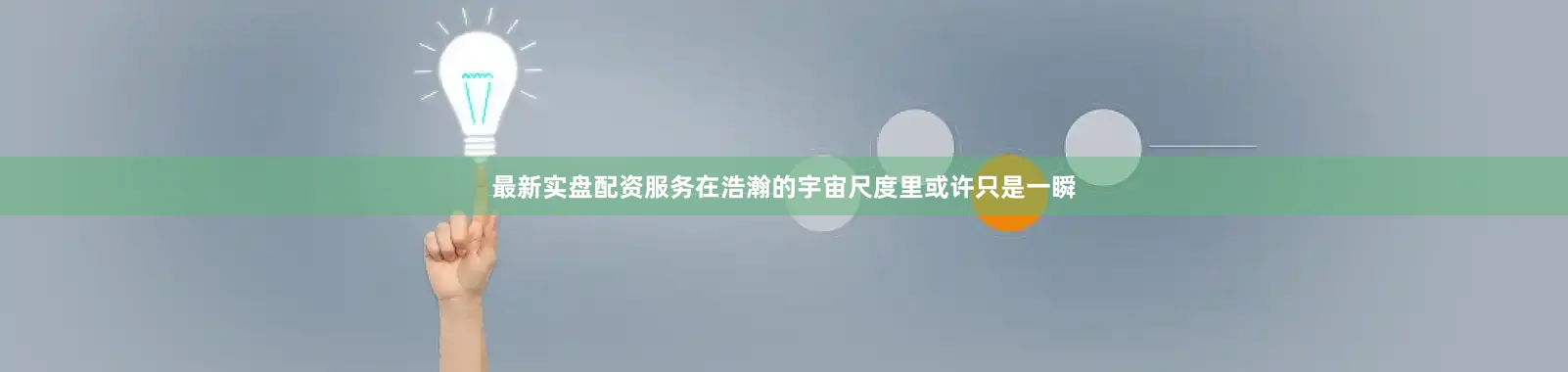 最新实盘配资服务在浩瀚的宇宙尺度里或许只是一瞬